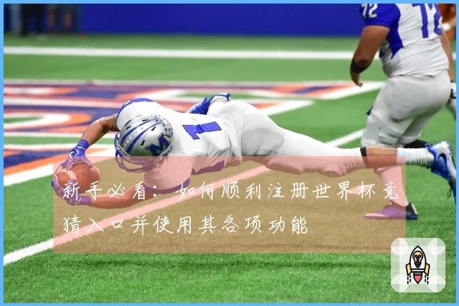 新手必看：如何顺利注册世界杯竞猜入口并使用其各项功能