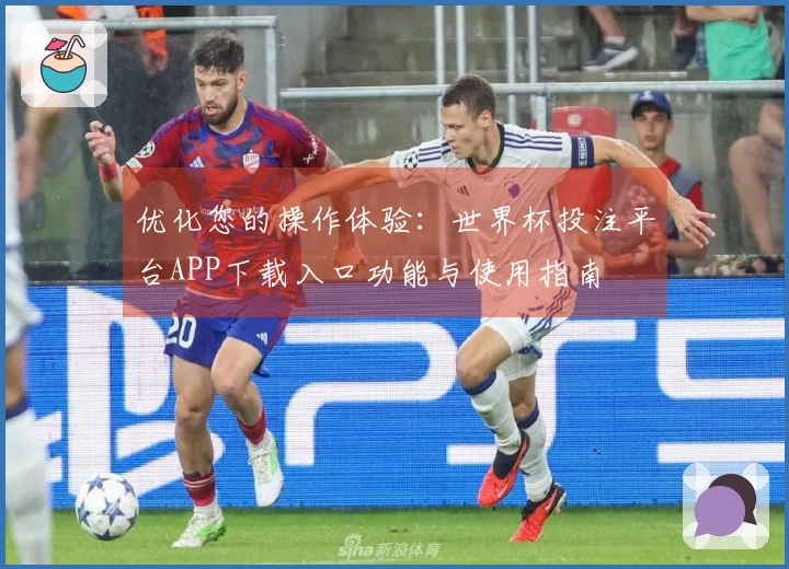 优化您的操作体验：世界杯投注平台APP下载入口功能与使用指南